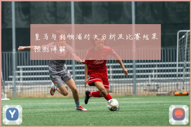 皇马与利物浦对决分析及比赛结果预测详解