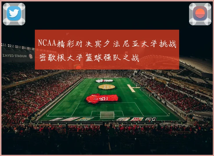 NCAA精彩对决宾夕法尼亚大学挑战密歇根大学篮球强队之战