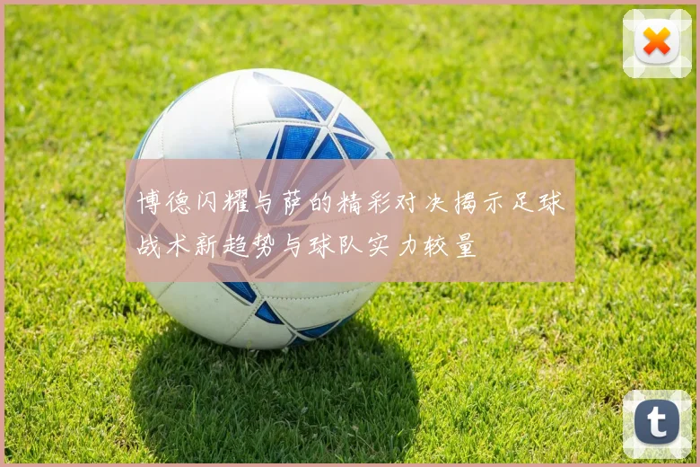 博德闪耀与萨的精彩对决揭示足球战术新趋势与球队实力较量